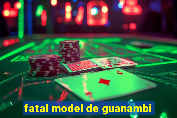 fatal model de guanambi